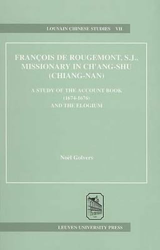 Francois De Rougemont, S.J., Missionary in Ch'Ang-Shu (Chiang-Nan: A Study of the Account Book (1674-1676) and the Elogium (Louvain Chinese Studies, 7) (English and Latin Edition) (9789058670014) by Golvers, Noel