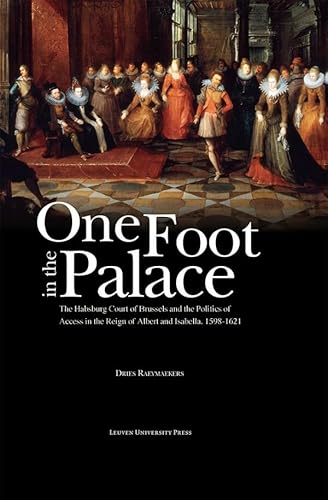 9789058679390: One foot in the palace: The Habsburg Court of Brussels and the Politics of Access in the Reign of Albert and Isabella, 1598-1621