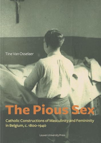 Stock image for The Pious Sex: Catholic Constructions of Masculinity and Femininity in Belgium, c. 1800 1940 (KADOC Studies on Religion, Culture and Society) for sale by The Book Escape