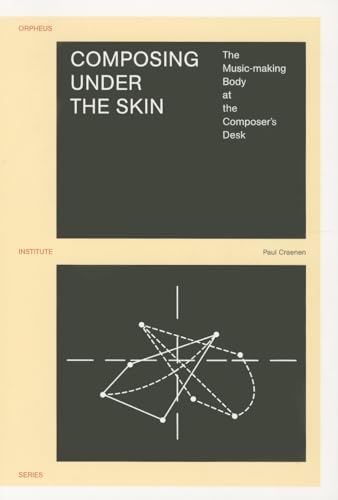 9789058679741: Composing Under the Skin: The music-making body at the composer's desk