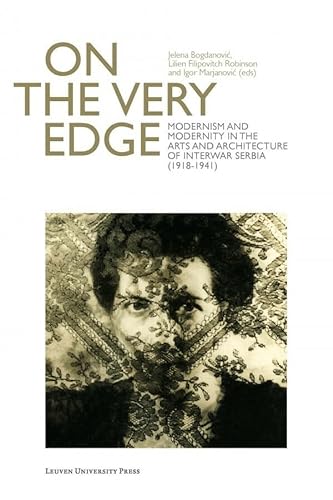 Beispielbild fr On the Very Edge : Modernism and Modernity in the Arts and Architecture of Interwar Serbia (1918-1941) zum Verkauf von Better World Books