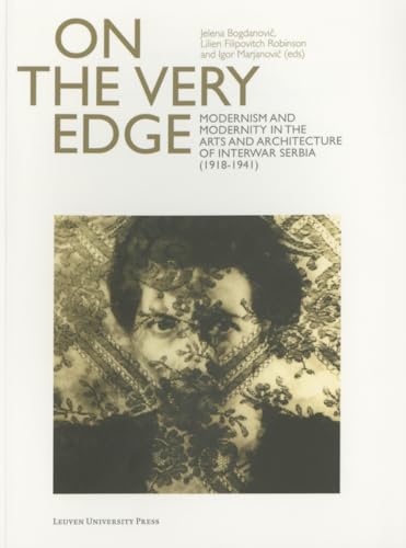 Stock image for On the Very Edge : Modernism and Modernity in the Arts and Architecture of Interwar Serbia (1918-1941) for sale by Better World Books