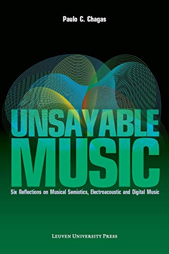9789058679949: Unsayable Music: Six Reflections on Musical Semiotics, Electroacoustic and Digital Music