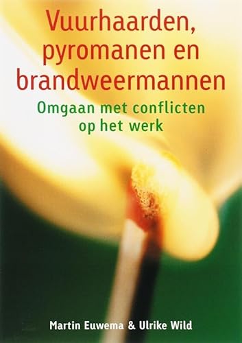 Vuurhaarden, pyromanen en brandweermannen. Omgaan met conflicten op het werk - Euwema, Martin, Wild, Ulrike