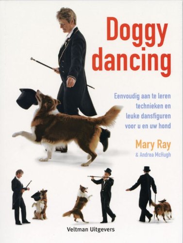 Doggydancing: eenvoudig aan te leren technieken en leuke dansfiguren voor u en uw hond - Ray, M., MacHugh, A.