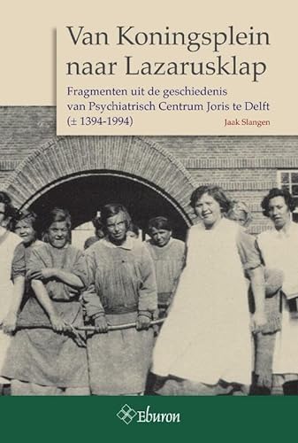 9789059724754: Van Koningsplein naar Lazarusklap: fragmenten uit de geschiedenis van Psychiatrisch Centrum Joris te Delft ( +1394-1994)