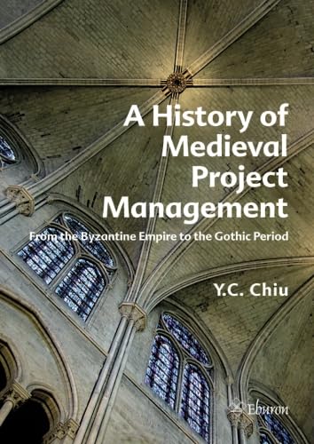 Stock image for A History of Medieval Project Management: From the Byzantine Empire to the Gothic Period for sale by Hippo Books