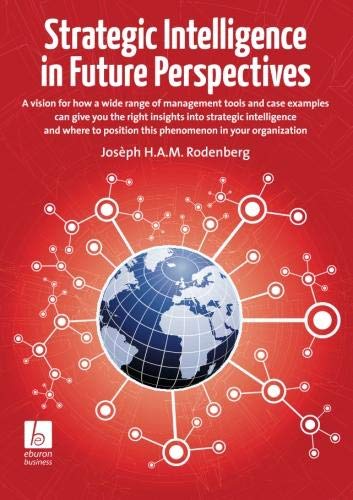 Stock image for Strategic Intelligence in Future Perspectives: A vision for how a wide range of management tools and case examples can give you the right insights . position this phenomenon in your organization for sale by Revaluation Books