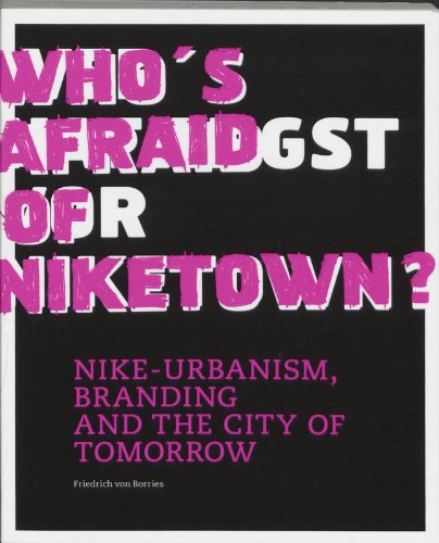 Who's Afraid of Niketown?: Nike-urbanism, Branding And the City of Tomorrow (9789059730144) by Von Borries, Friedrich