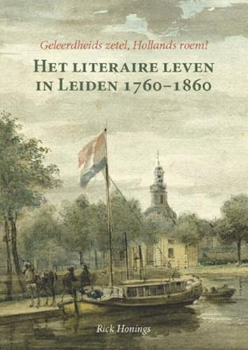 Beispielbild fr Geleerdheids zetel, Hollands roem! Het literaire leven in Leiden 1760-1860 zum Verkauf von Antiquariaat Schot