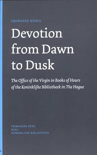 9789059971196: Devotion from dawn to dusk: the office of the virgin in book of hours of the koninklijke Bibliotheek in the Hague