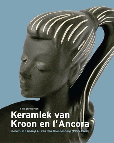 9789059971943: Kroon en l'Ancora: keramisch bedrijf H. van den Kroonenberg (1955 – 1968)