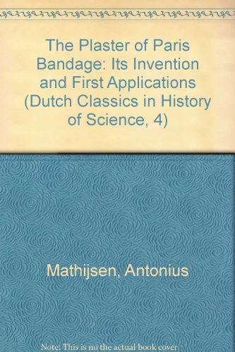 9789060041109: The Plaster of Paris Bandage: Its Invention by Antonius Mathijsen and Its First Applications (Dutch Classics on History of Science)