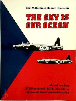 Stock image for The sky is our ocean - de rol van het 311 (Tjechische) R.A.F.-squadron tijdens Tweede Wereldoorlog for sale by Antiquariaat Coriovallum