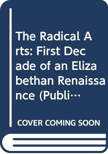 Stock image for The Radical Arts: First Decade of an Elizabethan Renaissance for sale by B-Line Books