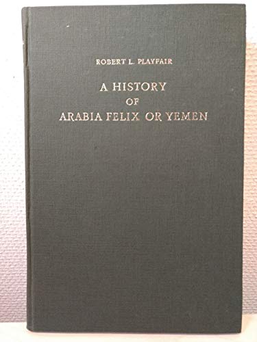 Imagen de archivo de A history of Arabia Felix or Yemen : from the commencement of the cristian era to the middle of the XIXth century, including an account of the British settlement of Aden : with introductory chapters on the geographical development and the different regions of Yemen, with appendices of documents and an index. a la venta por Kloof Booksellers & Scientia Verlag