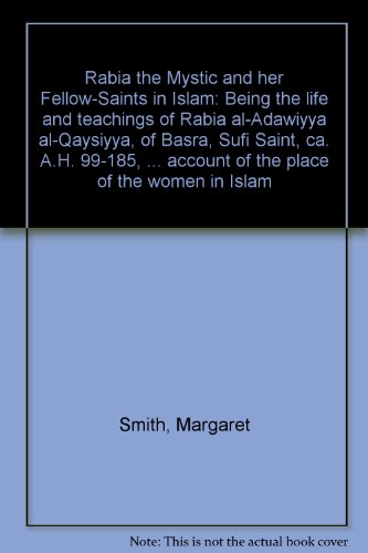 RaÌ„biÊ»a the Mystic and her Fellow-Saints in Islam: Being the life and teachings of RabiÊ»a al-Ê»Adawiyya al-Qaysiyya, of Basra, Sufi Saint, ca. A.H. ... account of the place of the women in Islam (9789060224908) by Smith, Margaret