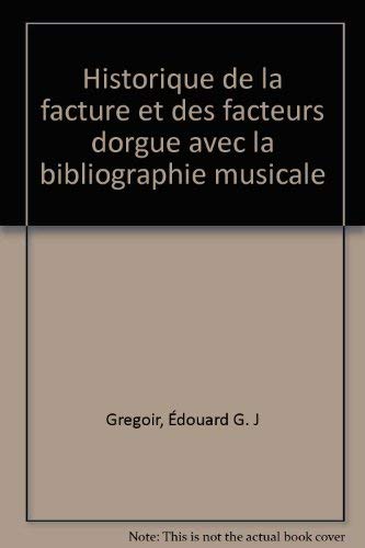 Historique de la Facture et des Facteurs d'Orgue. Avec une introduction et une nomenclature par G...