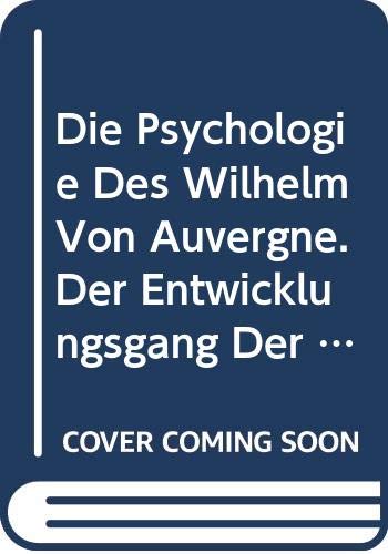 9789060310472: Die Psychologie Des Wilhelm Von Auvergne. Der Entwicklungsgang Der Mittelalterlichen Psychologie Von Alcuin Bis Albertus Magnus. Roger Baco.: Die Psychologie Und Allgemeine Naturlehre Der