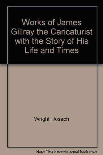 9789060331415: Works of James Gillray the Caricaturist with the Story of His Life and Times