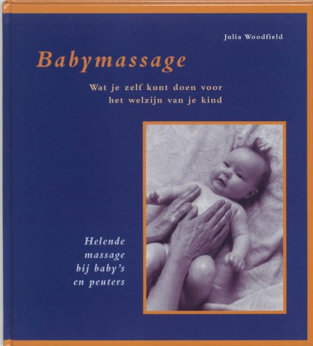 Babymassage: wat je zelf kunt doen voor het welzijn van je kind : helende massage bij baby's en peuters - Woodfield, Julia