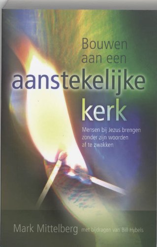 Bouwen aan een aanstekelijke kerk. Mensen bij Jezus brengen zonder zijn woorden af te zwakken - Hybels, B.Mittelberg, M.