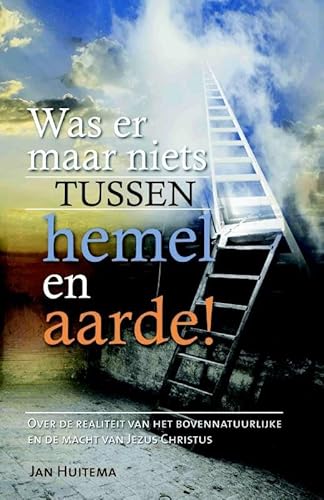 Was er maar niets tussen hemel en aarde! Over de realiteit van het bovennatuurlijke en de macht van Jezus Christus - Huitema, Jan