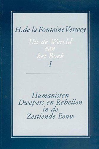 Stock image for Uit de Wereld Van Het Boek, Deel 1: Humanisten, Dwepers En Rebellen in de Zestiende Eeuw (Dutch Edition) for sale by Books From California