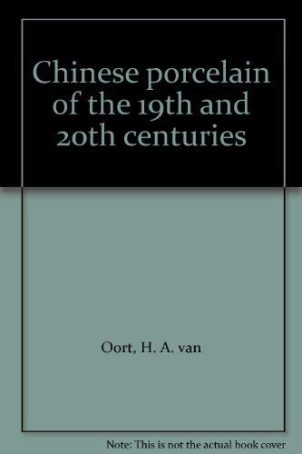 Chinese Porcelain of the 19th and 20th Centuries - Oort, H A Van