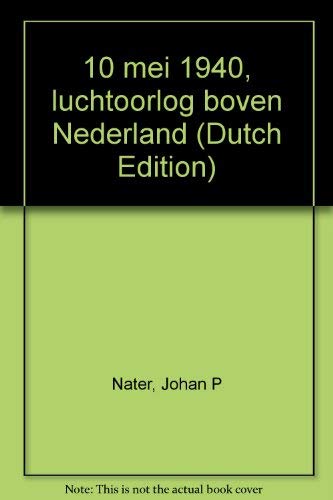 10 mei 1940, luchtoorlog boven Nederland (Dutch Edition) (9789061001980) by Nater, Johan P