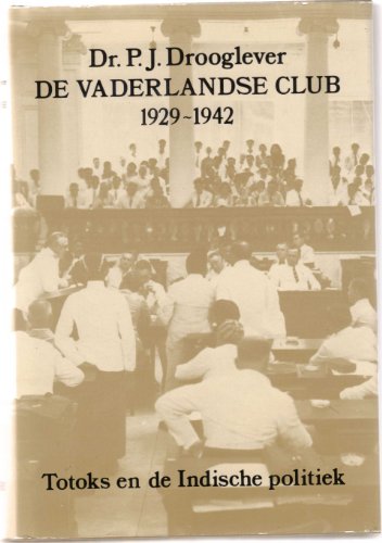 De Vaderlandse Club 1929-1942 Totoks en de Indische politiek. The Fatherland Club 1929-1942 "Toto...