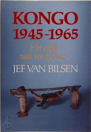 Kongo, 1945-1965: Het einde van een kolonie (Dutch Edition) - Jef van Bilsen