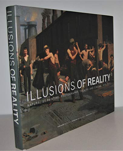 Imagen de archivo de Illusions of Reality: Naturalist Painting, Photography, Theatre and Cinema, 1875-1918 a la venta por Irish Booksellers