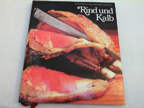 Rind Und Kalb : Die Kunst Des Kochens - Methodem Und Rezepte