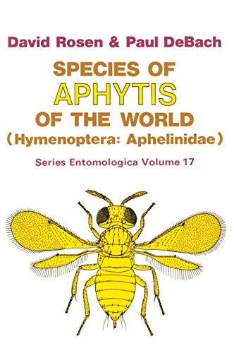 Species of Aphytis of the World: Hymenoptera: Aphelinidae (Series Entomologica) (9789061931270) by Rosen, David; DeBach, P.