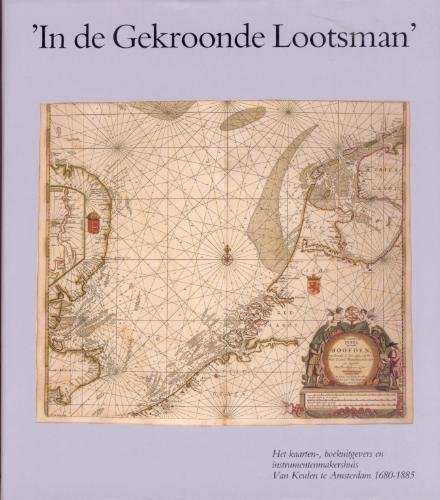 Imagen de archivo de In de Gekroonde Lootsman. Het kaarten-, boekuitgevers en instrumentenmakershuis Van Keulen te Amsterdam 1680 -1885. a la venta por Antiquariaat Schot