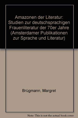 Amazonen der Literatur: Studien zur deutschsprachigen Frauenliteratur der 70er Jahre (Amsterdamer Publikationen zur Sprache und Literatur) (German Edition) (9789062036288) by Brugmann, Margret; BrÃœGmann, Margaret