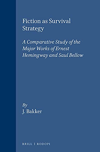 Fiction As Survival Strategy: A Comparative Study of the Major Works of Ernest Hemingway and Saul Bellow (Costerus New Series, 37) (9789062039241) by Bakker, Jan