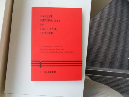 Ernest Hemingway In Holland 1925-1981.A Comparative Analysis of the Contemporary Dutch and American Critical Reception of his Work. (Costerus NS 54) (9789062039975) by Bakker, J.