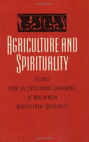 Beispielbild fr Agriculture and Spirituality : Essay from the Crossroads Conference at Wageningen Agricultural University zum Verkauf von Better World Books