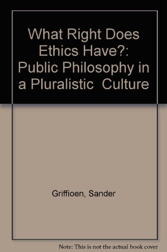 What Right Does Ethics Have?: Public Philosophy in a Pluralistic Culture (9789062569458) by Griffioen, Sander