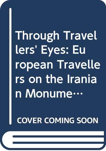 Through Travellers' Eyes: European Travellers on the Iranian Monuments (Achaemenid History Worhsop Series Vol 7)