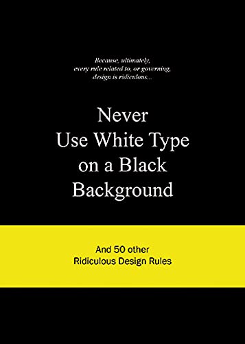 Beispielbild fr Never Use White Type on a Black Background: And 50 Other Ridiculous Design Rules zum Verkauf von ThriftBooks-Dallas