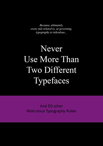Beispielbild fr Never Use More Than Two Different Typefaces and 50 Other Ridiculous Typography Rules zum Verkauf von Blackwell's