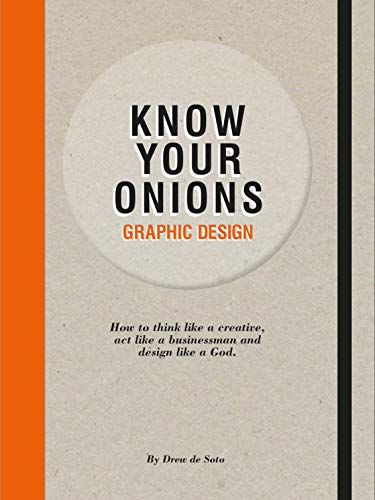 Stock image for Know Your Onions: Graphic Design: How to Think Like a Creative, Act Like a Businessman and Design Like a God for sale by WorldofBooks