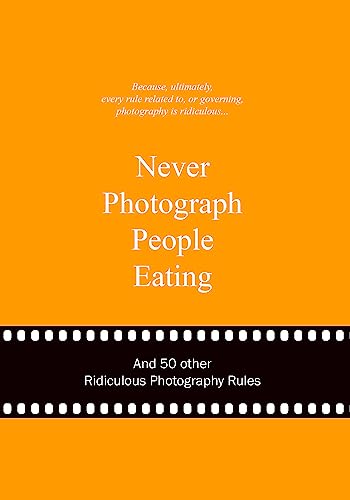 Beispielbild fr Never Photograph People Eating: And 50 Other Ridiculous Photography Rules (Ridiculous Design Rules) zum Verkauf von Powell's Bookstores Chicago, ABAA