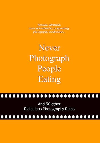 9789063692773: Never Photograph People Eating: And 50 Other Ridiculous Photography Rules (Ridiculous Design Rules)