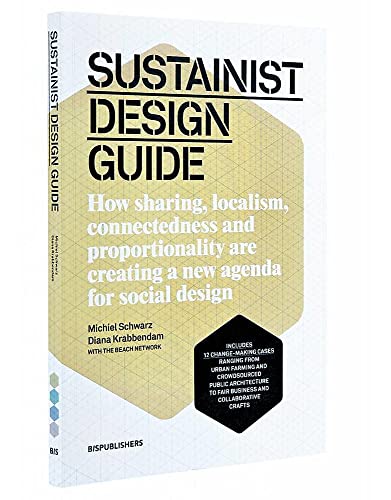 Sustainist Design Guide: How Sharing, Localism, Connectedness and Proportionality Are Creating a New Agenda for Social Design (9789063692834) by Schwarz, Michiel; Krabbendam, Diana