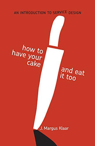Stock image for How to Have Your Cake and Eat It Too: An Introduction to Service Design for sale by SecondSale