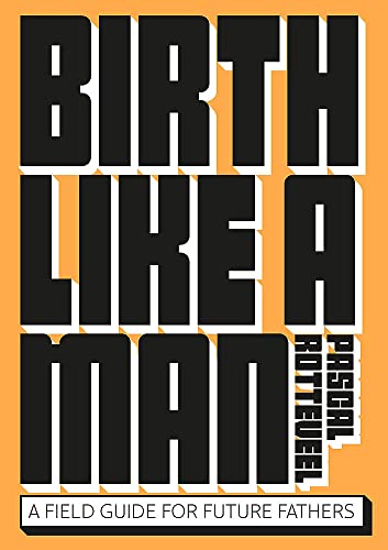 9789063696412: Birth Like a Man: A Field Guide for Future Fathers